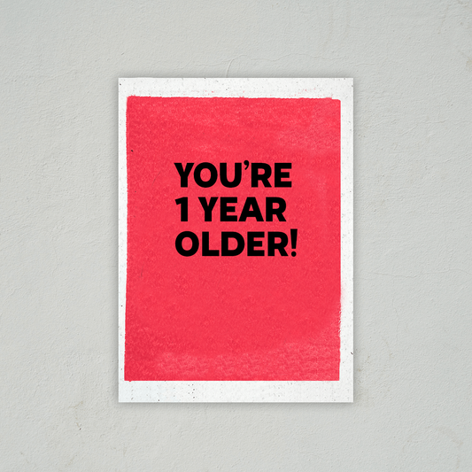 You're 1 Year Older - Birthday Card