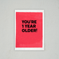 You're 1 Year Older - Birthday Card